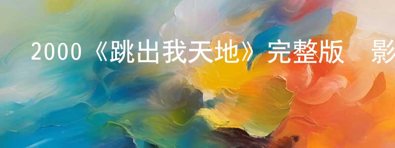 查旭東的動漫綜藝大全,2000《跳出我天地》完整版電影/在線觀看/百度云-美劇天堂